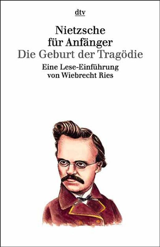 Nietzsche für Anfänger Die Geburt der Tragödie aus dem Geiste der Musik