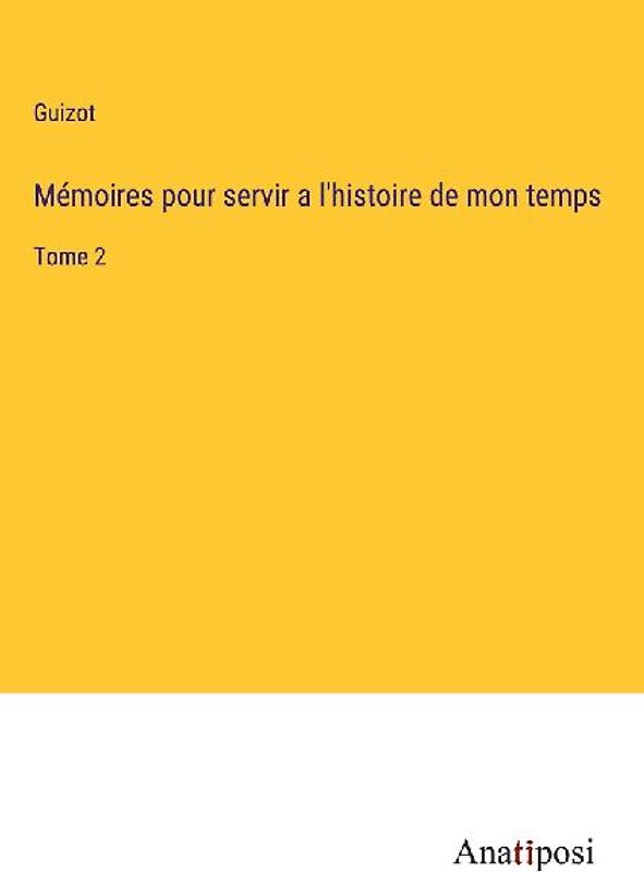 Mémoires pour servir a l'histoire de mon temps