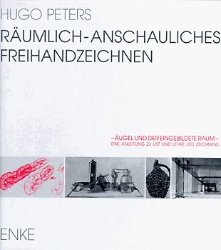 Räumliches und anschauliches Freihandzeichnen. Äugel und der eingebildete Raum. Eine Anleitung zu List und Lehre des Zeichnens