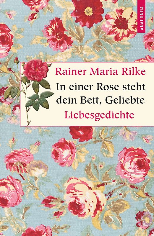 In einer Rose steht dein Bett, Geliebte. Liebesgedichte
