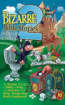 Bizarre Bible Stories 2: An Escape Through a Toilet, a King in a Suitcase, and 23 Other Things That Really Happened!