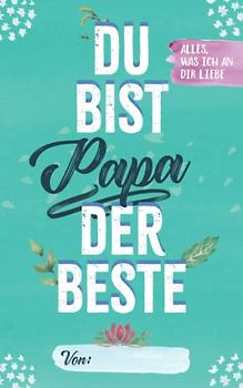 Papa du bist der Beste: Alles, was ich an dir liebe | Liebeserklärung zum Ausfüllen und Verschenken