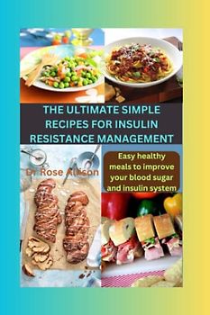 THE ULTIMATE SIMPLE RECIPES FOR INSULIN RESISTANCE MANAGEMENT: Easy, healthy meals to improve your blood sugar and insulin system