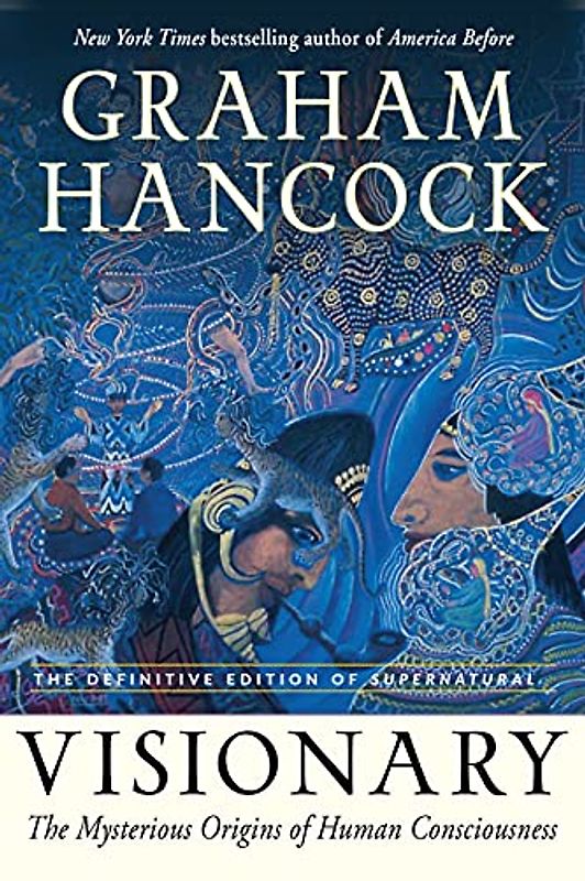 Visionary: The Mysterious Origins of Human Consciousness: the Definitive Edition of Supernatural