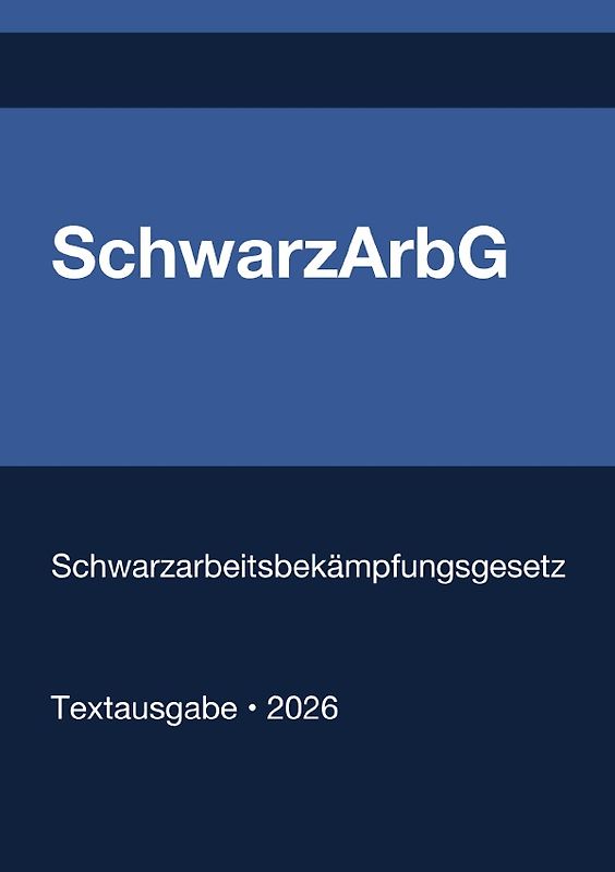 SchwarzArbG - Gesetz zur Bekämpfung der Schwarzarbeit und illegalen Beschäftigung (Deutschland) 2026