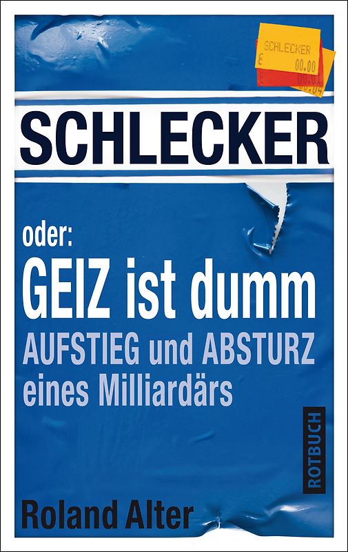 Schlecker oder: Geiz ist dumm. Aufstieg und Absturz eines Milliardärs