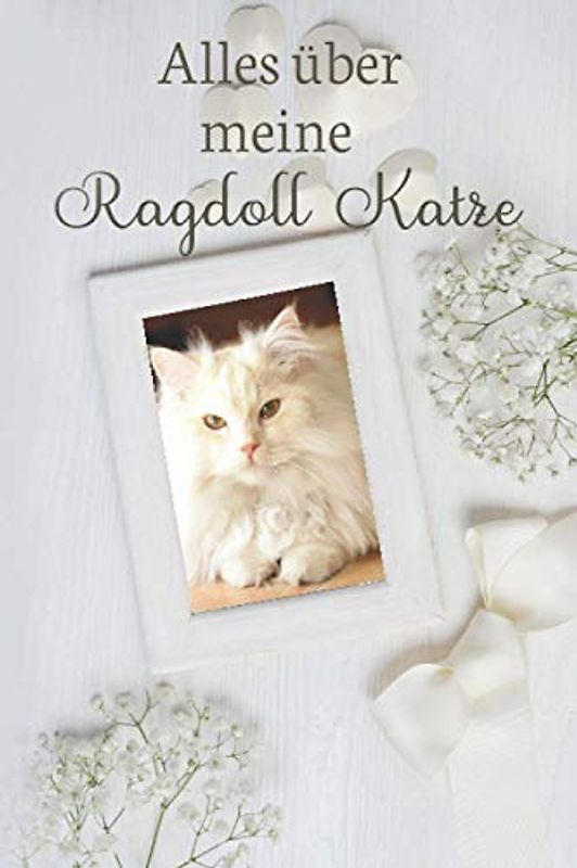 ALLES Über Meine Ragdoll Katze: TOLLES RAGDOLL KATZE BUCH FÜR NÜTZLICHE INFORMATIONEN MIT LISTEN FÜR FUTTER, PFLEGE, NOTIZEN UND IMPFUNGEN. Das perfekte Weihnachtsgeschenk für Katzenliebhaber