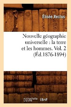 Nouvelle Géographie Universelle: La Terre Et Les Hommes. Vol. 2 (Éd.1876-1894)