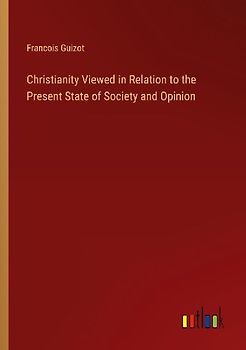 Christianity Viewed in Relation to the Present State of Society and Opinion