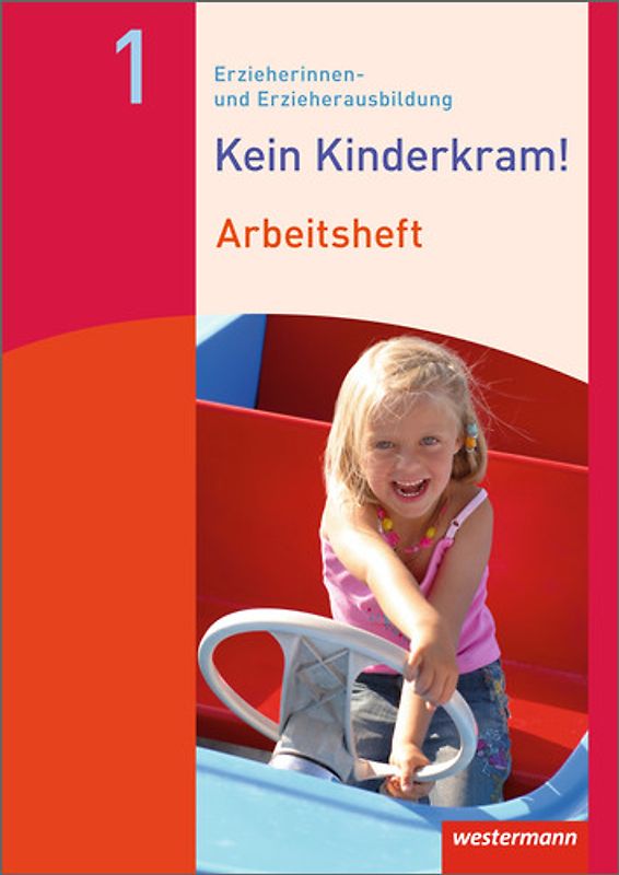 Kein Kinderkram!. Erzieherinnen- und Erzieherausbildung / Band 1: Berufliche Identität, Lebenswelten und Beziehungsgestaltung, Handlungskonzepte, Lern- und Entwicklungsprozesse: Arbeitsheft