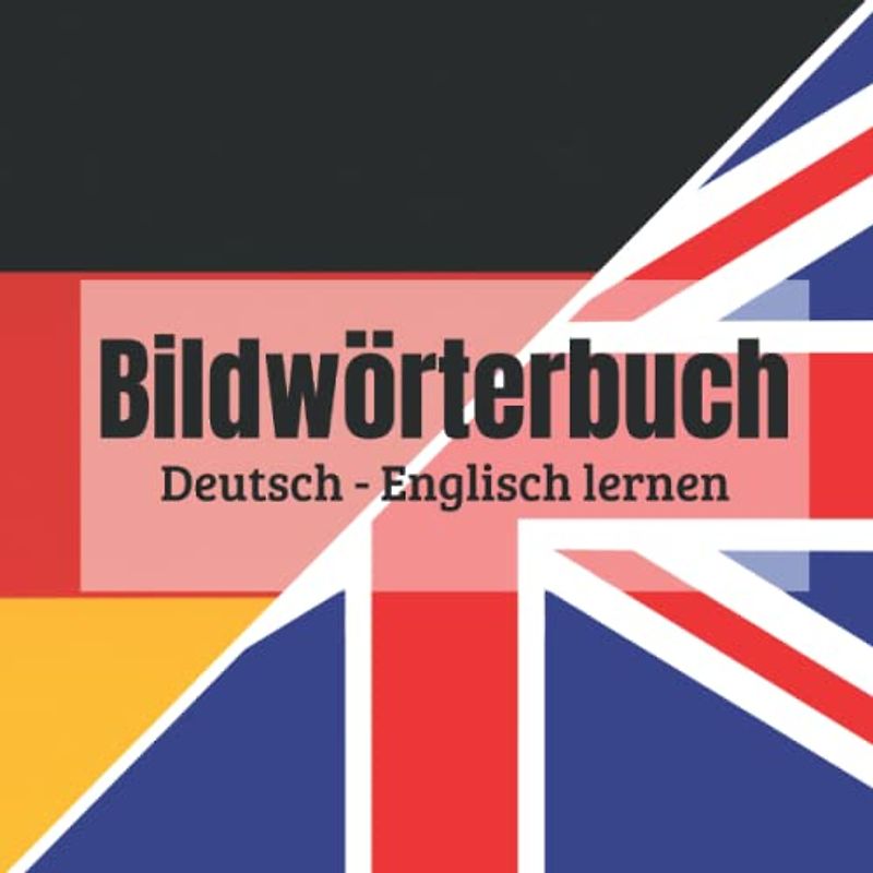 Bildwörterbuch Deutsch - Englisch lernen: Englisch lernen für Kinder | Deutsch lernen für englischsprachige Kinder | Lerne die Sprache mit bunten Illustrationen