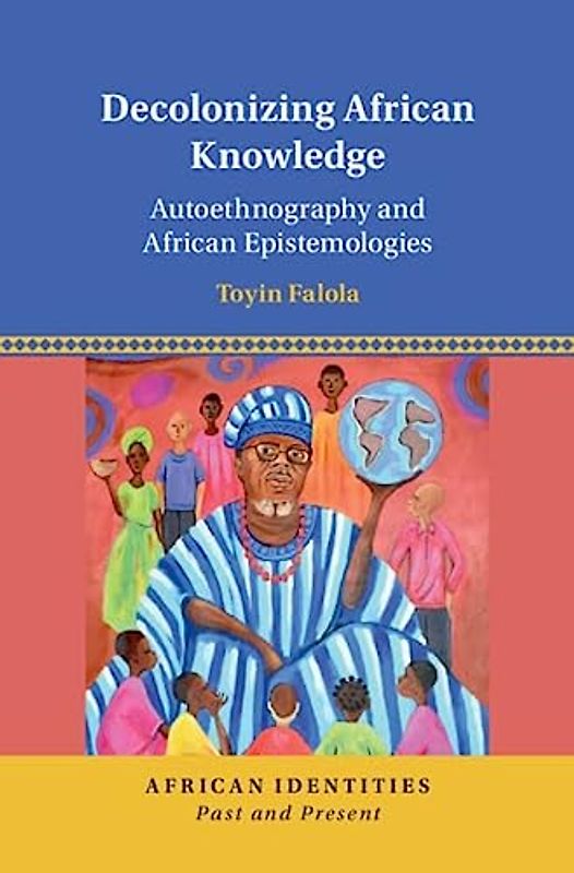 Decolonizing African Knowledge: Autoethnography and African Epistemologies (African Identities: Past and Present)