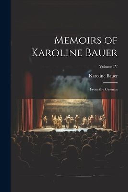 Memoirs of Karoline Bauer: From the German; Volume IV