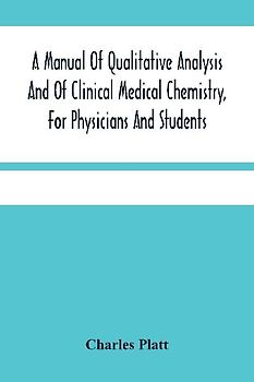 A Manual Of Qualitative Analysis And Of Clinical Medical Chemistry, For Physicians And Students