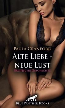 Alte Liebe - neue Lust | Erotische Geschichte + 2 weitere Geschichten: Die Lust staut sich bei beiden immer mehr an! (Love, Passion & Sex)