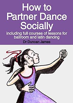 How to Partner Dance Socially: including full courses of lessons for ballroom and latin dancing