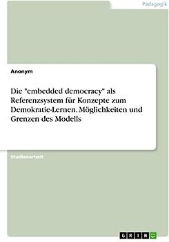 Die "embedded democracy" als Referenzsystem für Konzepte zum Demokratie-Lernen. Möglichkeiten und Grenzen des Modells