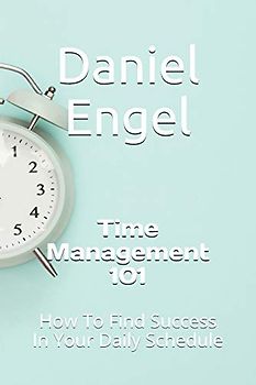 Time Management 101: How To Find Success In Your Daily Schedule