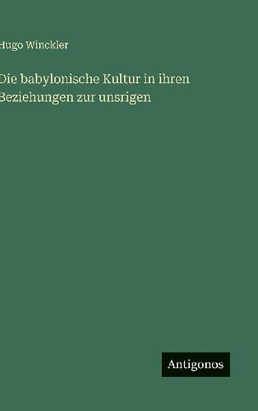 Die babylonische Kultur in ihren Beziehungen zur unsrigen