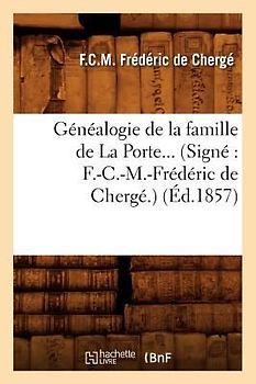 Généalogie de la Famille de la Porte. (Signé F.-C.-M.-Frédéric de Chergé.) (Éd.1857)