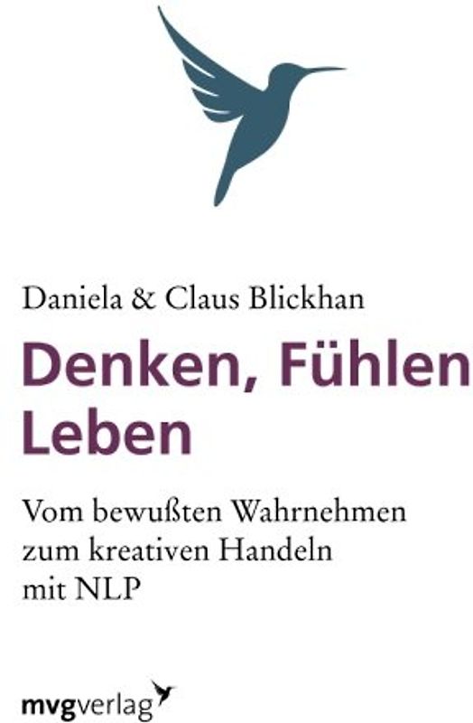 Denken, Fühlen, Leben: Vom Bewussten Wahrnehmen Zum Kreativen Handeln - Blickhan, Daniela F