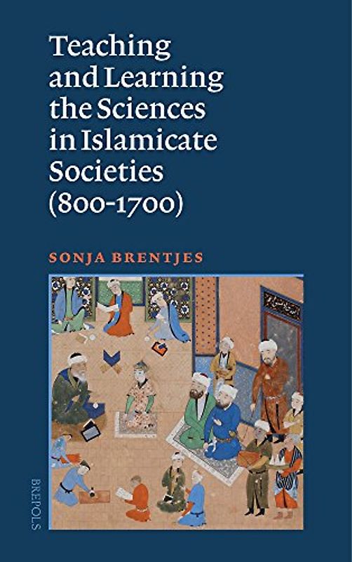 Teaching and Learning the Sciences in Islamicate Societies (800-1700) (Studies on the Faculty of Arts, History and Influence, 3)