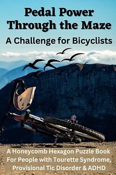 Pedal Power Through the Maze, A Challenge for Bicyclists: A Honeycomb Hexagon Puzzle Book For People with Tourette Syndrome, Provisional Tic Disorder & ADHD