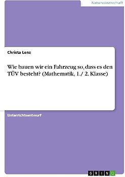 Wie bauen wir ein Fahrzeug so, dass es den TÜV besteht? (Mathematik, 1./ 2. Klasse)