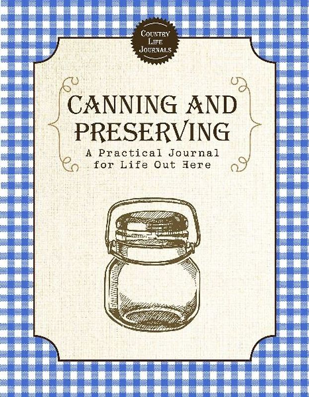 Canning and Preserving: A Practical Journal for Life Out Here
