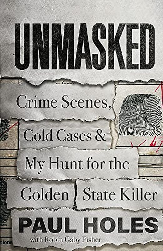 Unmasked: Memoir: Crime Scenes, Cold Cases and My Hunt for the Golden State Killer