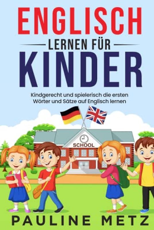 Englisch lernen für Kinder: Kindgerecht und spielerisch die ersten Wörter und Sätze auf Englisch lernen