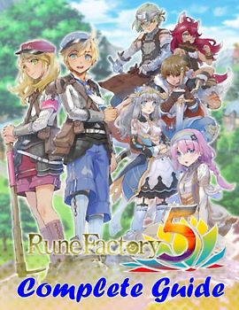 Rune Factory 5 : COMPLETE GUIDE: Tips, Tricks, Walkthrough, and Other Things To know