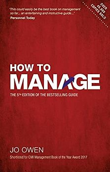 How to Manage: The 5th Edition of the Bestselling Guide: The Definitive Guide to Effective Management