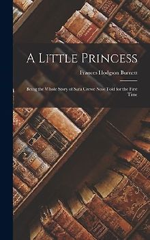 A Little Princess: Being the whole story of Sara Crewe now told for the first time