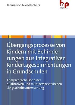 Übergangsprozesse von Kindern mit Behinderungen aus integrativen Kindertageseinrichtungen in Grundschulen