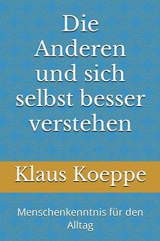 Die Anderen und sich selbst besser verstehen: Menschenkenntnis fuer den Alltag