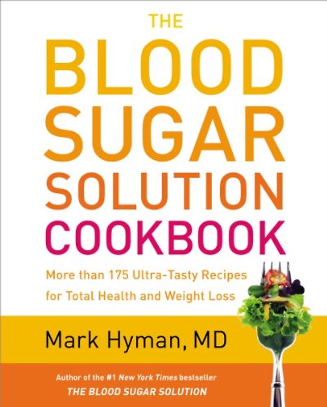 The Blood Sugar Solution Cookbook: More than 175 Ultra-Tasty Recipes for Total Health and Weight Loss - Hyman, Mark