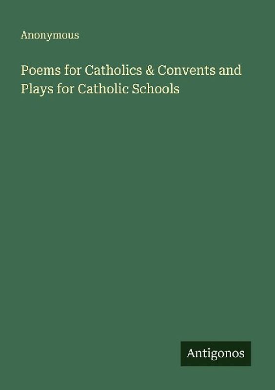 Poems for Catholics & Convents and Plays for Catholic Schools
