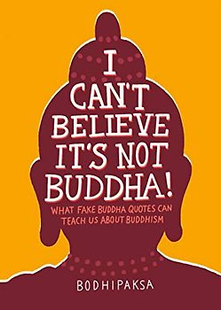 I Can't Believe It's Not Buddha!: What Fake Buddha Quotes Can Teach Us About Buddhism