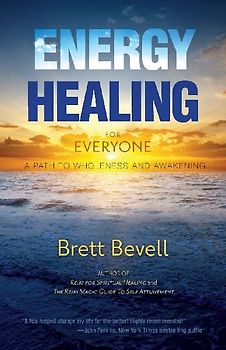 Energy Healing for Everyone: A Path to Wholeness and Awakening - Bevell, Brett