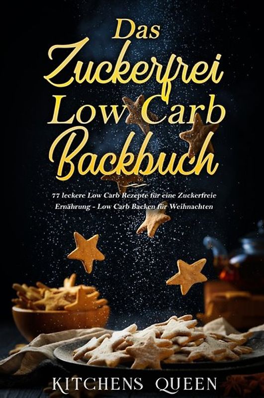 Das Zuckerfrei Low Carb Backbuch: 77 leckere Low Carb Rezepte für eine Zuckerfreie Ernährung - Low Carb Backen für Weihnachten
