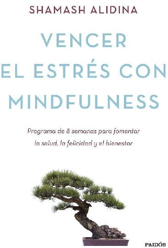 Vencer el estrés con mindfulness : programa de 8 semanas para fomentar la salud, la felicidad y el bienestar