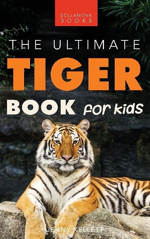 Tigers The Ultimate Tiger Book for Kids
