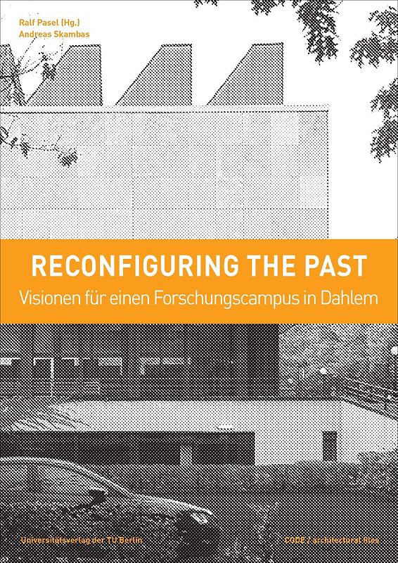 Reconfiguring the past – Visionen für einen Forschungscampus in Dahlem