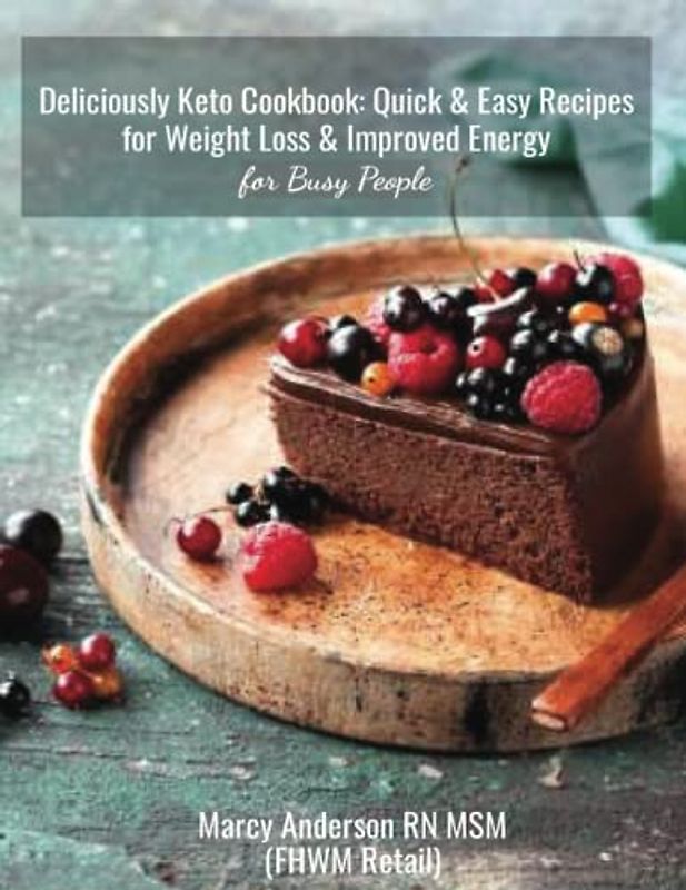 Deliciously Keto Cookbook: Quick & Easy Recipes for Weight Loss & Improved Energy for Busy People: Healthy & Tasty Ketogenic Meals for Breakfast, Lunch, Dinner & Desserts