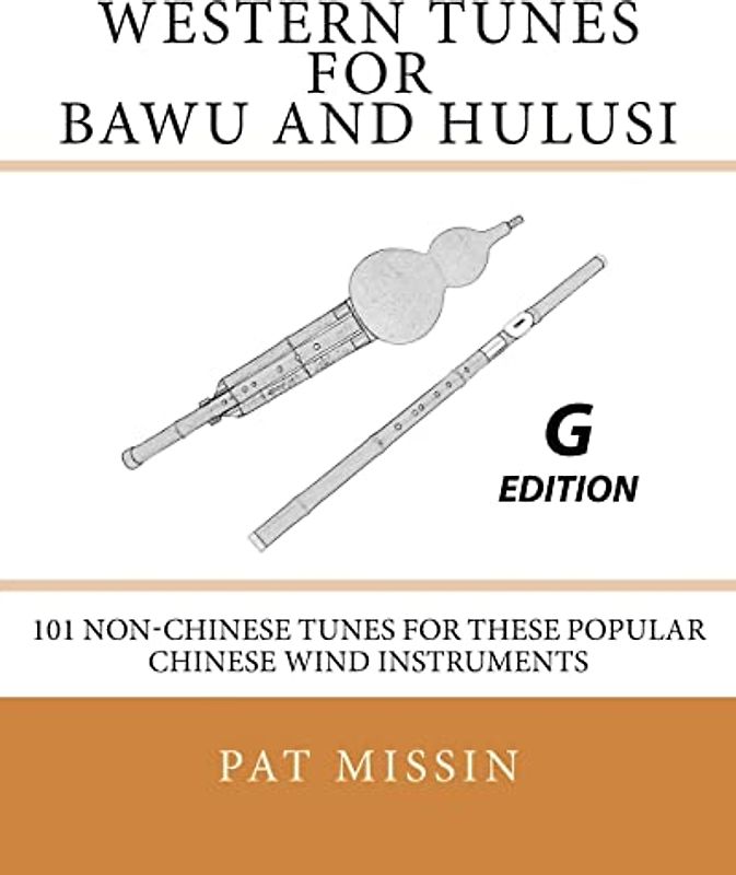 Western Tunes for Bawu and Hulusi - G Edition: 101 Non-Chinese Tunes For These Popular Chinese Wind Instruments