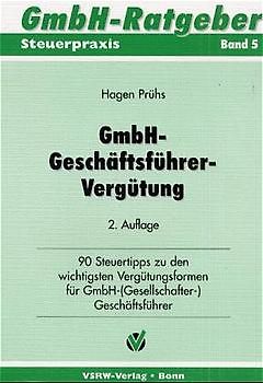 GmbH-Geschäftsführer-Vergütung. 75 Steuertips zu den wichtigsten Vergütungsformen für GmbH-(Gesellschafter) Geschäftsführer