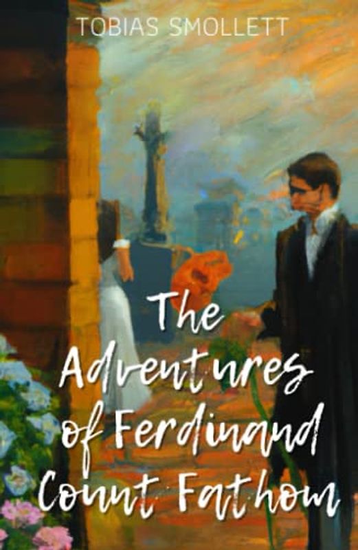 The Adventures of Ferdinand Count Fathom: An Experimental Gothic Melodrama Fiction (Annotated)