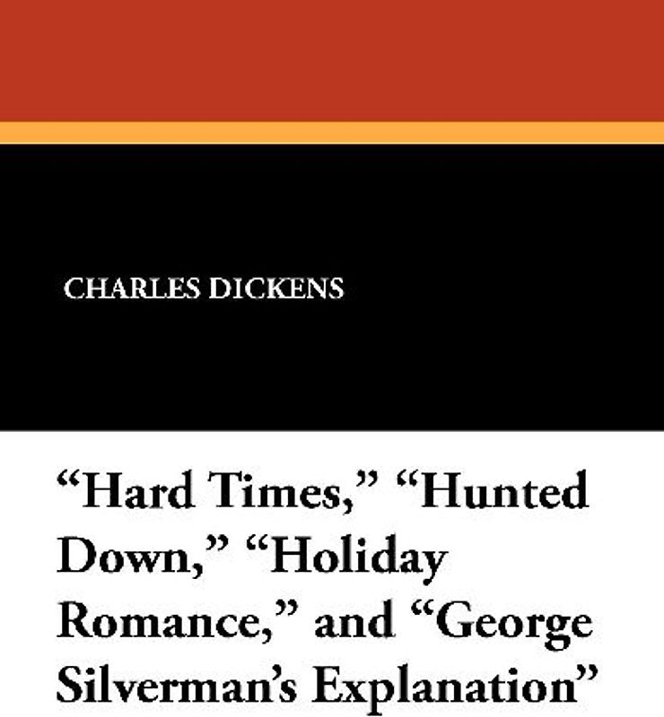 "Hard Times," "Hunted Down," "Holiday Romance," and "George Silverman's Explanation"