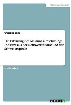 Die Erklärung des Meinungsumschwungs - Ansätze aus der Netzwerktheorie und der Schweigespirale